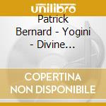 Patrick Bernard - Yogini - Divine Feminine Nature cd musicale di Bernard Patrick
