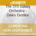 The 5Th Galaxy Orchestra - Disko Exotika cd