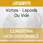 Vortex - Lepoids Du Vide cd musicale di Vortex