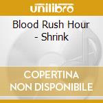 Blood Rush Hour - Shrink cd musicale di Blood Rush Hour