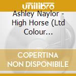 Ashley Naylor - High Horse (Ltd Colour Vinyl+Cd+Download Card)
