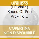 (LP Vinile) Sound Of Pop Art - To Dream The Most Fabulous Dream vinile