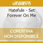 Hatefule - Set Forever On Me cd