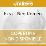 Ezra - Neo-Romeo cd