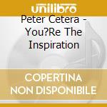 Peter Cetera - You?Re The Inspiration cd musicale di Peter Cetera