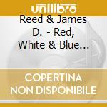 Reed & James D. - Red, White & Blue Through & Through cd