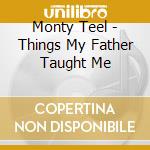 Monty Teel - Things My Father Taught Me cd