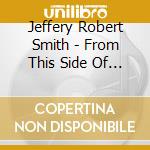 Jeffery Robert Smith - From This Side Of Heaven cd
