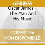 Oscar James - The Man And His Music cd musicale di Oscar James