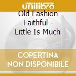 Old Fashion Faithful - Little Is Much cd