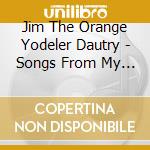 Jim The Orange Yodeler Dautry - Songs From My Heart cd