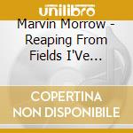 Marvin Morrow - Reaping From Fields I'Ve Never Sown cd