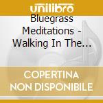 Bluegrass Meditations - Walking In The Light Of His Love cd musicale di Bluegrass Meditations