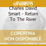 Charles David Smart - Return To The River cd
