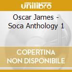 Oscar James - Soca Anthology 1 cd musicale di Oscar James