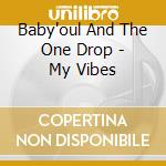 Baby'oul And The One Drop - My Vibes cd