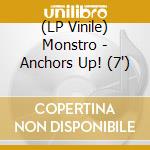 (LP Vinile) Monstro - Anchors Up! (7