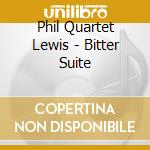 Phil Quartet Lewis - Bitter Suite cd