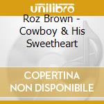 Roz Brown - Cowboy & His Sweetheart cd musicale di Roz Brown