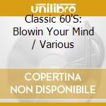 Classic 60'S: Blowin Your Mind / Various cd