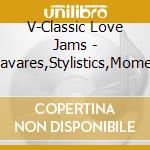 V-Classic Love Jams - Spinners,Tavares,Stylistics,Moments,New Birth,Independents,M cd