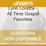 Lynn Loretta - All Time Gospel Favorites cd musicale di Lynn Loretta