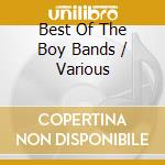 Best Of The Boy Bands / Various cd musicale