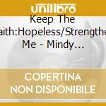 Keep The Faith:Hopeless/Strengthen Me - Mindy Smith,Jars Of Clay,Plumb,Jill Paquette,Mercyme,Third D cd