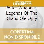 Porter Wagoner - Legends Of The Grand Ole Opry cd musicale di Porter Wagoner