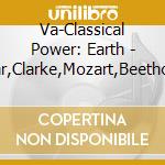 Va-Classical Power: Earth - Handel,Elgar,Clarke,Mozart,Beethoven,Dukas cd