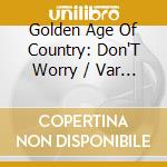 Golden Age Of Country: Don'T Worry / Var / Various (2 Cd) cd