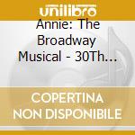 Annie: The Broadway Musical - 30Th Anniversary Pro - Annie: The Broadway Musical - 30Th Anniversary Pro cd musicale di Annie: The Broadway Musical