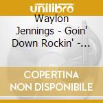 Waylon Jennings - Goin' Down Rockin' - The Last Recordings cd musicale di Waylon Jennings