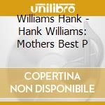 Williams Hank - Hank Williams: Mothers Best P cd musicale di Williams  Hank