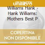 Williams Hank - Hank Williams: Mothers Best P cd