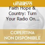 Faith Hope & Country: Turn Your Radio On / Var (2 Cd) cd