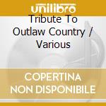 Tribute To Outlaw Country / Various cd musicale