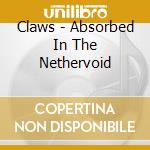 Claws - Absorbed In The Nethervoid cd musicale