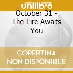 October 31 - The Fire Awaits You
