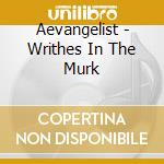 Aevangelist - Writhes In The Murk cd