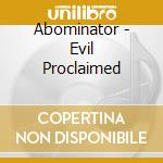 Abominator - Evil Proclaimed cd musicale di Abominator