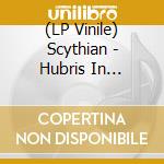 (LP Vinile) Scythian - Hubris In Excelsis lp vinile di Scythian