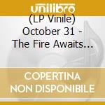 (LP Vinile) October 31 - The Fire Awaits You lp vinile di October 31