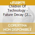 Children Of Technology - Future Decay (2 Cd)