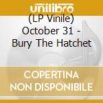 (LP Vinile) October 31 - Bury The Hatchet lp vinile di October 31
