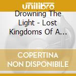 Drowning The Light - Lost Kingdoms Of A Dark Age cd