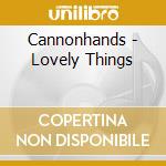 Cannonhands - Lovely Things cd