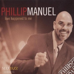 Phillip Manuel - Love Happened To Me cd musicale di Phillip Manuel