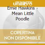 Ernie Hawkins - Mean Little Poodle cd