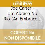 Joe Carter - Um Abraco No Rio (An Embrace Of Rio) cd musicale di Joe Carter
